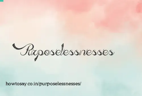 Purposelessnesses