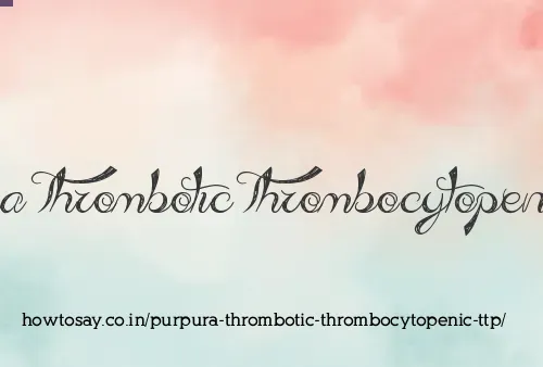 Purpura Thrombotic Thrombocytopenic Ttp