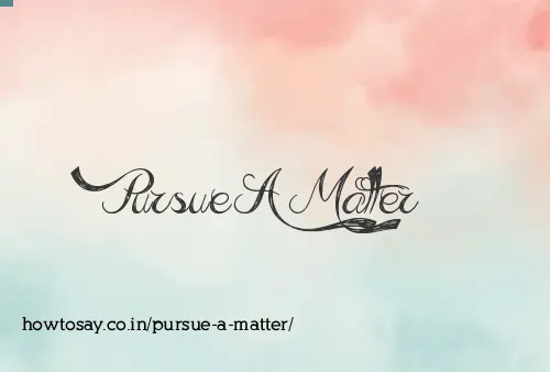 Pursue A Matter