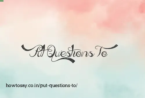 Put Questions To