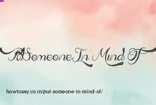 Put Someone In Mind Of