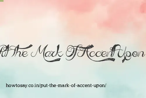 Put The Mark Of Accent Upon