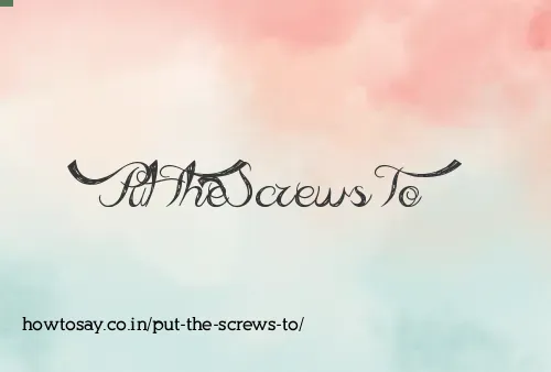 Put The Screws To