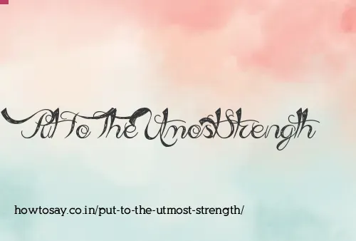 Put To The Utmost Strength