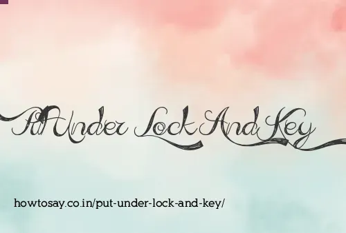 Put Under Lock And Key