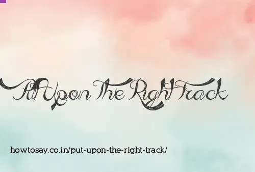Put Upon The Right Track