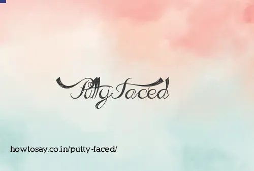 Putty Faced