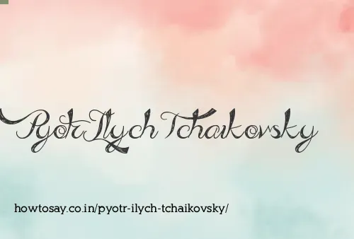 Pyotr Ilych Tchaikovsky