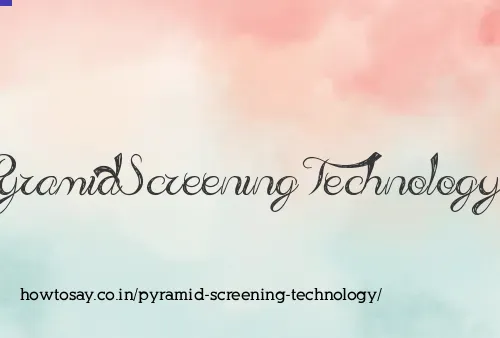 Pyramid Screening Technology
