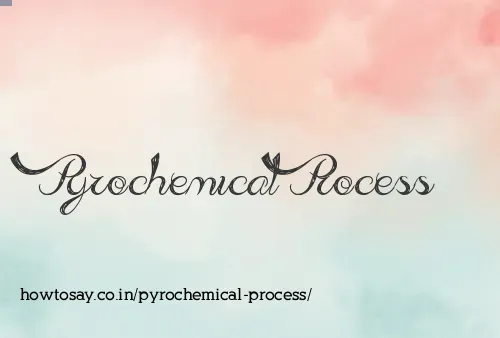 Pyrochemical Process