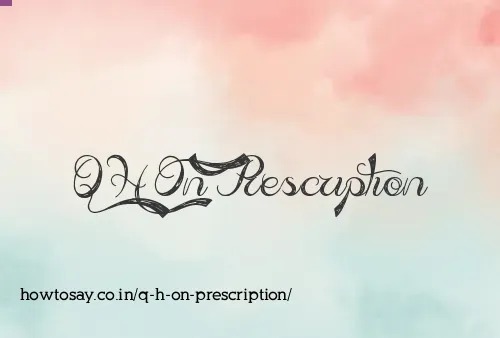 Q H On Prescription