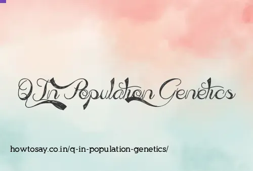 Q In Population Genetics