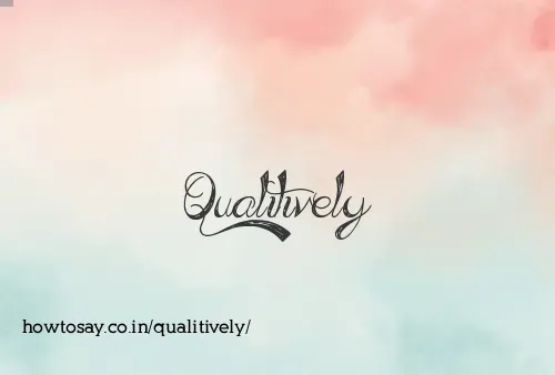 Qualitively