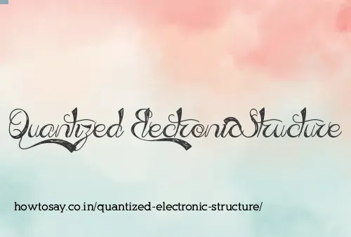 Quantized Electronic Structure