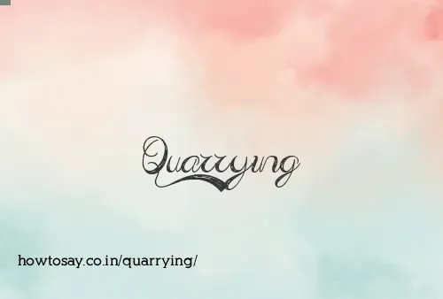 Quarrying