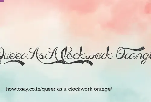 Queer As A Clockwork Orange