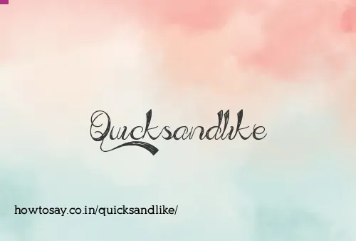 Quicksandlike