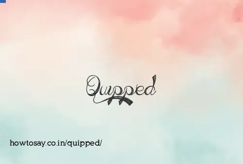 Quipped