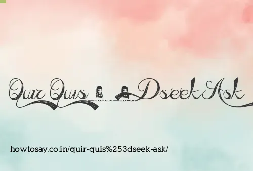 Quir Quis=seek Ask