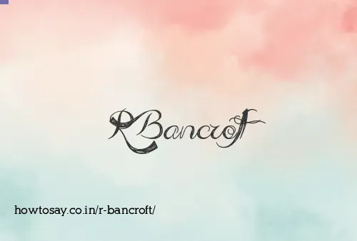 R Bancroft