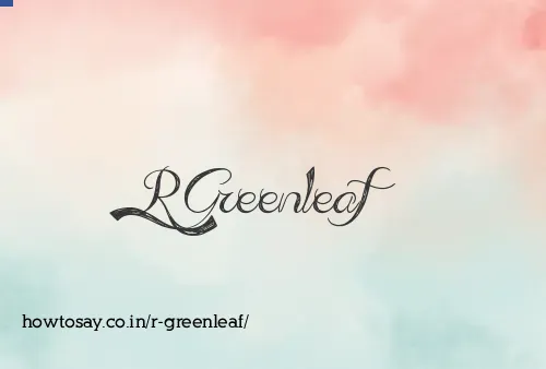 R Greenleaf