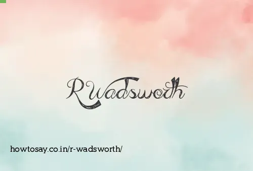 R Wadsworth