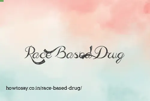 Race Based Drug
