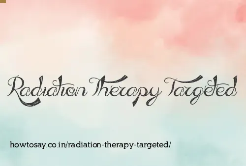 Radiation Therapy Targeted