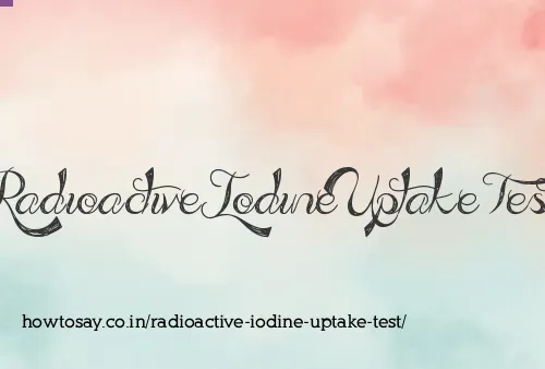Radioactive Iodine Uptake Test