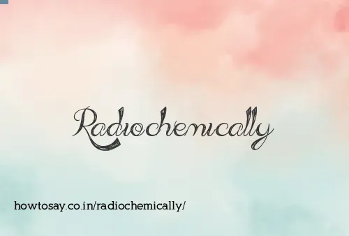 Radiochemically