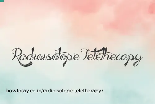 Radioisotope Teletherapy