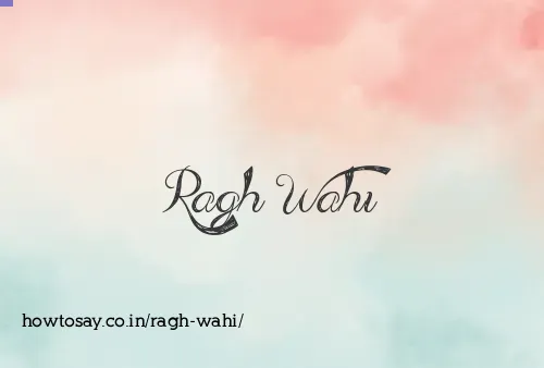 Ragh Wahi