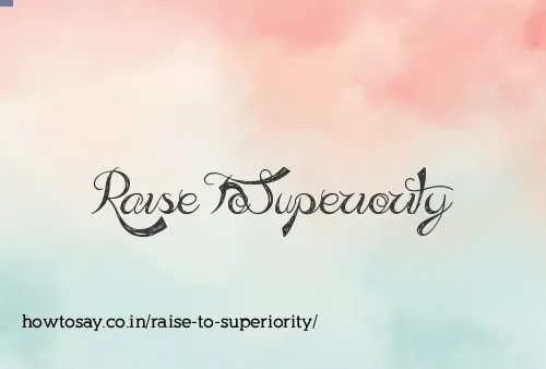 Raise To Superiority