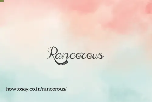 Rancorous