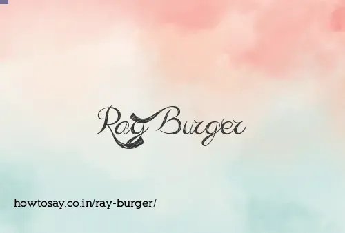 Ray Burger