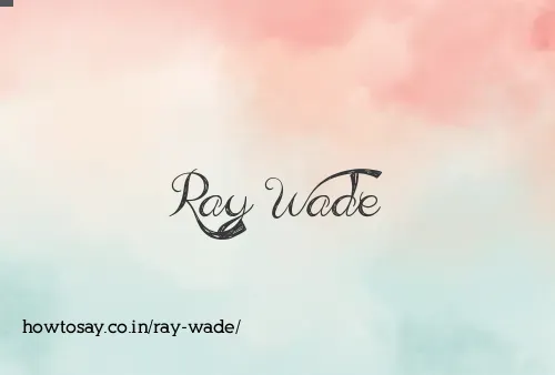 Ray Wade