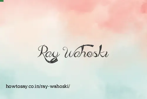 Ray Wahoski