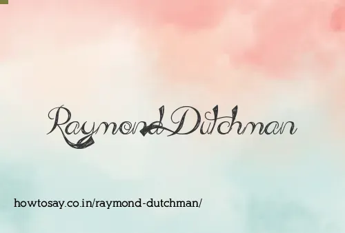 Raymond Dutchman