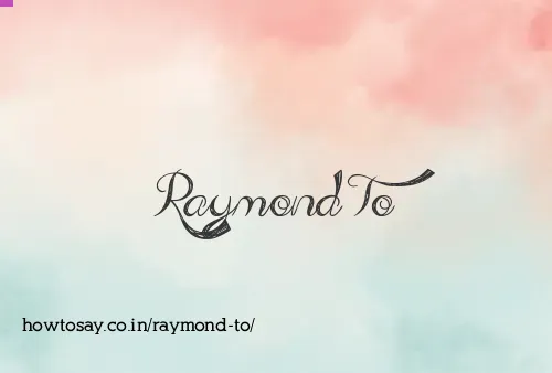 Raymond To