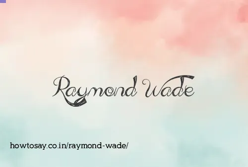 Raymond Wade