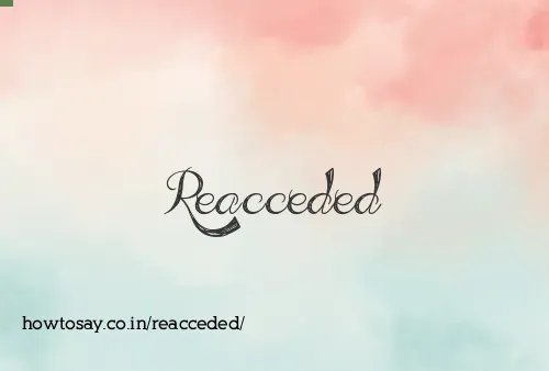 Reacceded