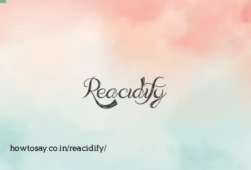 Reacidify