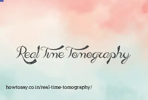 Real Time Tomography