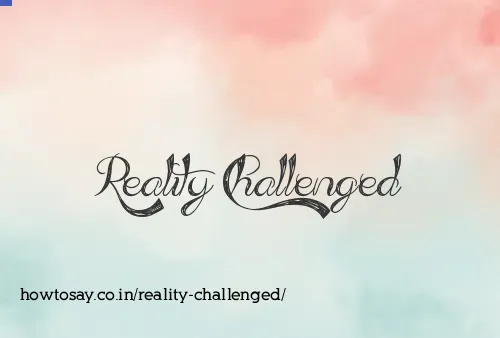 Reality Challenged