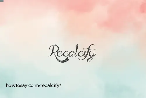 Recalcify
