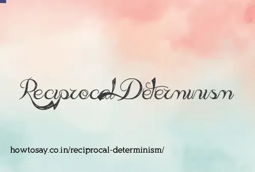 Reciprocal Determinism