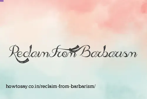Reclaim From Barbarism