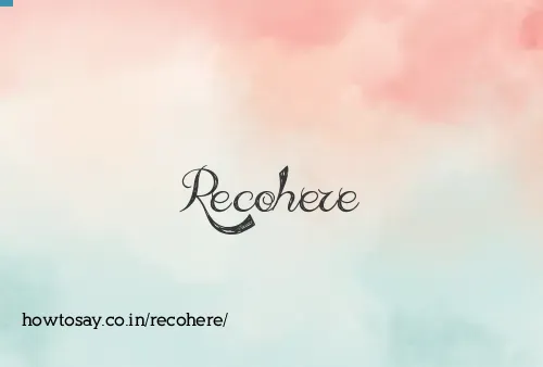 Recohere