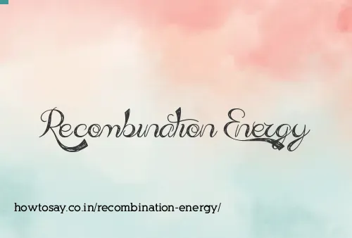 Recombination Energy