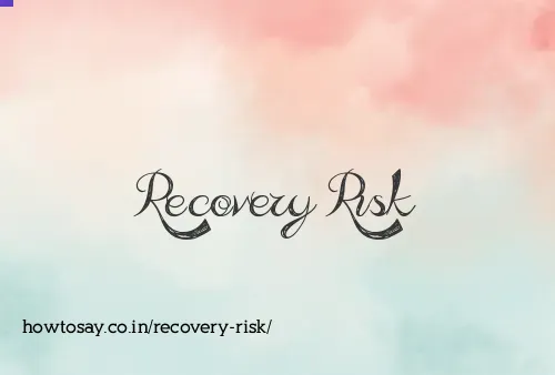 Recovery Risk